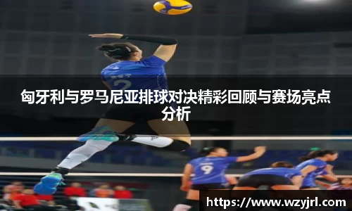 多多28匈牙利与罗马尼亚排球对决精彩回顾与赛场亮点分析